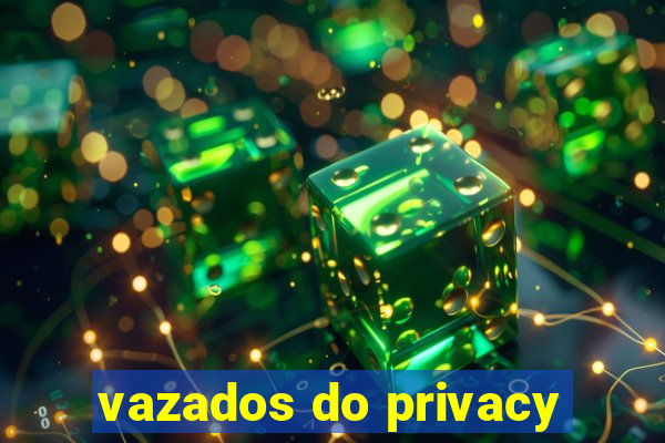 vazados do privacy